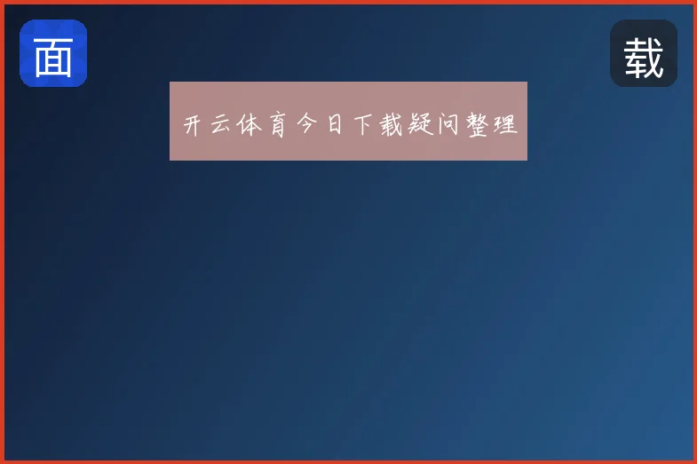 开云体育今日下载疑问整理