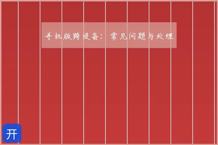 手机版跨设备：常见问题与处理