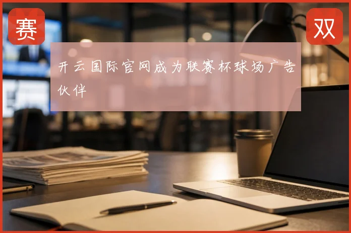 开云国际官网成为联赛杯球场广告伙伴